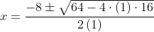 \begin{aligned} x=\dfrac{-8\pm \sqrt{64-4\cdot \left( 1\right)\cdot 16 }}{2\left( 1\right) }\\ \end{aligned}